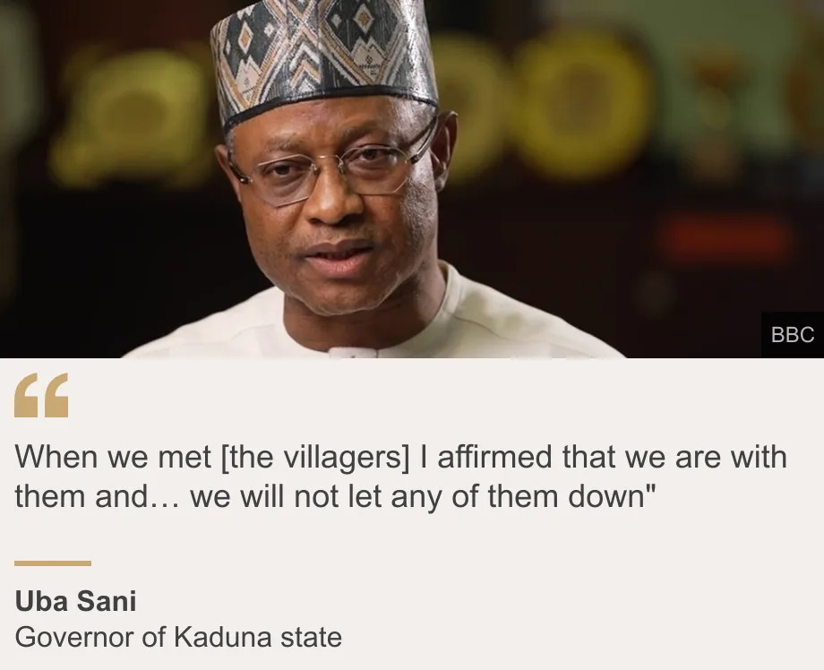 "When we met [the villagers] I affirmed that we are with them and… we will not let any of them down"", Source: Uba Sani, Source description: Governor of Kaduna state, Image: Head and shoulders image of Uba Sani 