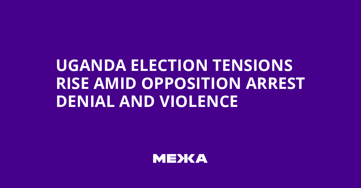 Uganda Election Tensions Rise Amid Opposition Arrest Denial and Violence | Ukraine news