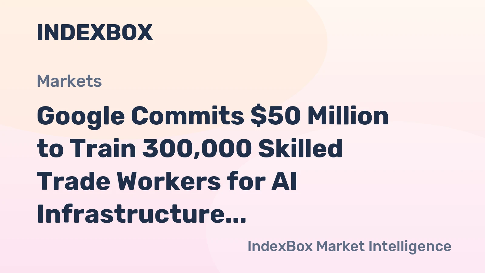Google Invests $50M in Skilled Trades Training Amid AI Workforce Shortage | 2026 - News and Statistics