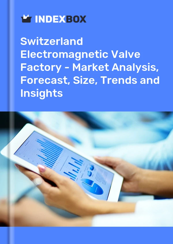 Electromagnetic Valve Factory Market in Switzerland | Report - IndexBox