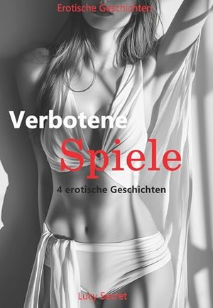 Verbotene Spiele: Vier erotische Geschichten über Lust, Kontrolle und hemmungsloses Verlangen