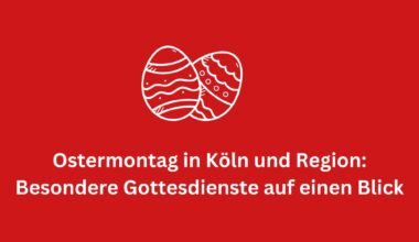 You are currently viewing Ostermontag in Köln und Region: Gottesdienste und Veranstaltungen auf einen Blick