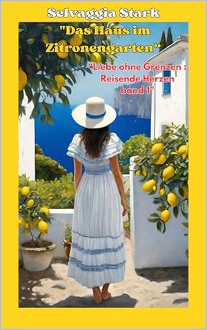 „Das Häuschen im Zitronengarten“ : Liebe ohne Grenzen: Reisende Herzen Band 1