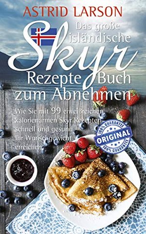 Das große isländische Skyr Rezepte Buch zum Abnehmen: Wie Sie mit 99 eiweißreichen, kalorienarmen Sk