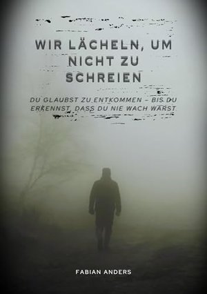 Wir Lächeln, um nicht zu schreien.: Du glaubst zu entkommen – bis du erkennst, dass du nie wach wars
