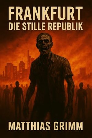 Frankfurt: Die Stille Republik: Ein Zombie-Horrorroman, der in Deutschland spielt (Z-Saga – Zehn Stä