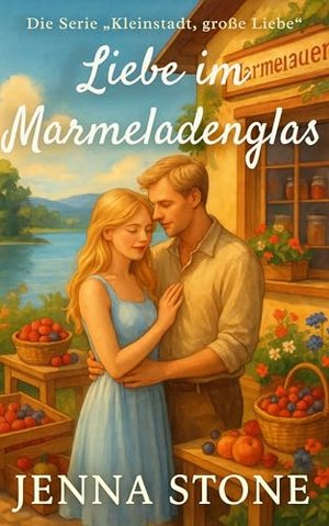 Liebe im Marmeladenglas: Kleine Stadt, Große Liebe