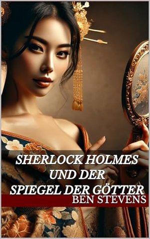 Sherlock Holmes und der Spiegel der Götter (Die Fälle des Sherlock Holmes – von Ben Stevens)