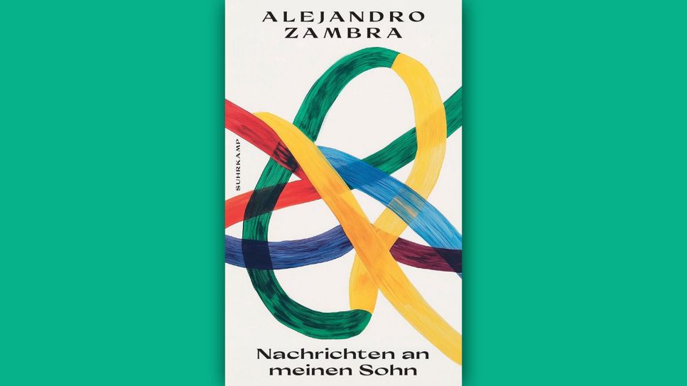 Alejandro Zambra: Nachrichten an meinen Sohn © Suhrkamp