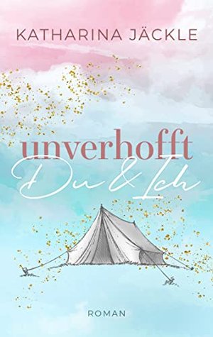 Unverhofft Du & Ich: Humorvoller New Adult Liebesroman für Fans von Enemies-to-Lovers, Slow Burn und