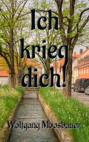 Ich krieg dich: Ein Oberbayernkrimi (Tilo von Bernthal ermittelt in Weilheim und Oberbayern. Oberbay