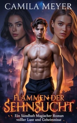 Flammen der Sehnsucht: Ein sündhaft magischer Roman voller Lust und Geheimnisse