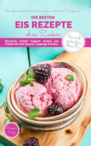 DIE BESTEN EIS REZEPTE OHNE ZUCKER: Eis selber machen mit der Eismaschine mit & ohne Kompressor · Ei