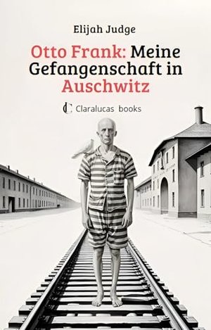 Otto Frank: Meine Gefangenschaft in Auschwitz