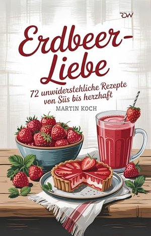Erdbeer-Liebe – 72 unwiderstehliche Rezepte von süß bis herzhaft