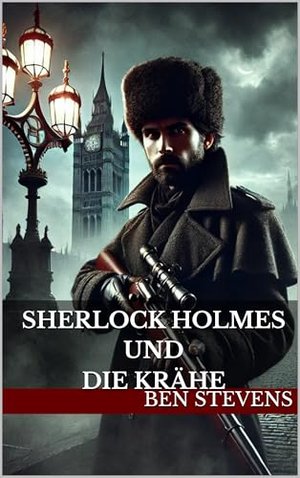 Sherlock Holmes und die Krähe (Die Fälle des Sherlock Holmes – von Ben Stevens)