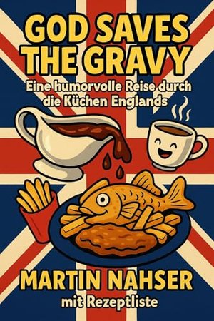 God Saves The Gravy: Eine humorvolle Reise durch die Küchen Englands