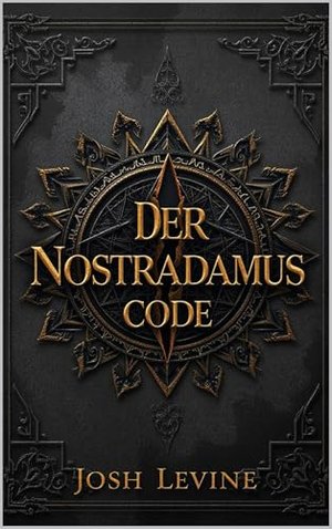 Der Nostradamus-Code: Kein Mythos. Kein Zufall. Ein Code – entschlüsselt in letzter Minute