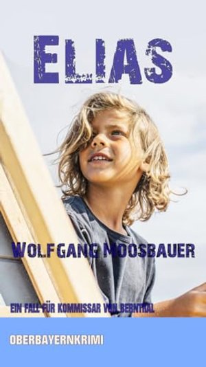 Elias: Oberbayernkrimi (Tilo von Bernthal ermittelt in Weilheim und Oberbayern. Oberbayernkrimis 2)