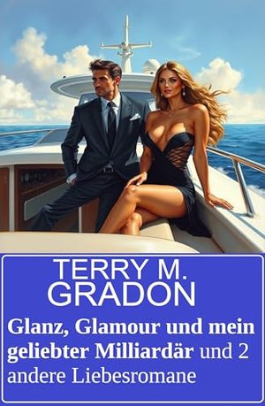Glanz, Glamour und mein geliebter Milliardär und 2 andere Liebesromane