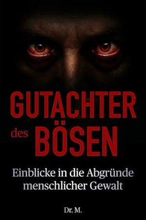 Gutachter des Bösen: Einblicke in die Abgründe menschlicher Gewalt (Das Böse in uns)
