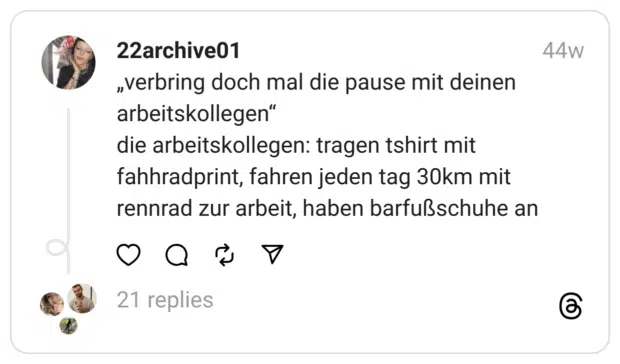 „verbring doch mal die pause mit deinen arbeitskollegen“
die arbeitskollegen: tragen tshirt mit fahhradprint, fahren jeden tag 30km mit rennrad zur arbeit, haben barfußschuhe an