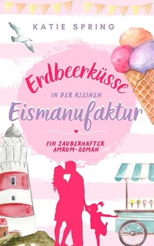 Erdbeerküsse in der Kleinen Eismanufaktur (1): Ein Nordsee-Roman für deine gemütliche Auszeit zum Wo