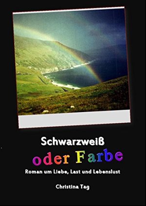 Schwarzweiß oder Farbe: Roman um Liebe, Last und Lebenslust