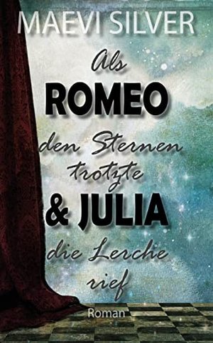 Als Romeo den Sternen trotzte & Julia die Lerche rief