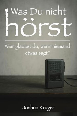 Was du nicht hörst: Wem glaubst du, wenn niemand etwas sagt? - Psychothriller