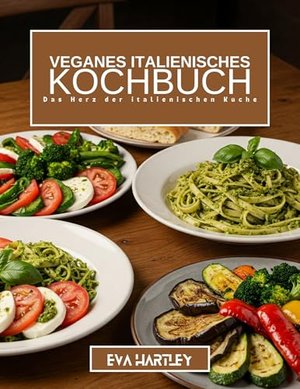 VEGANES ITALIENISCHES KOCHBUCH: Das Herz der italienischen Küche