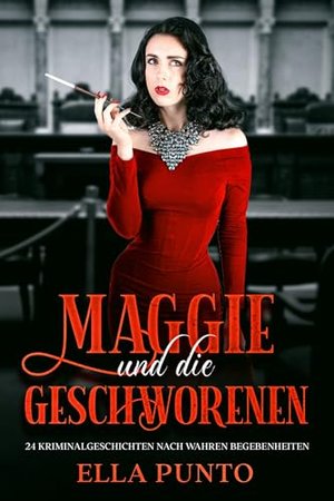 Maggie und die Geschworenen: 24 Kriminalgeschichten nach wahren Begebenheiten