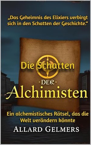 Die Schatten der Alchimisten: Ein alchemistisches Rätsel, das die Welt verändern könnte