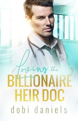 Loving the Billionaire Heir Doc: Eine süße Arzt-Milliardär-Romanze (Dexington Ärzte-Milliardäre 1)
