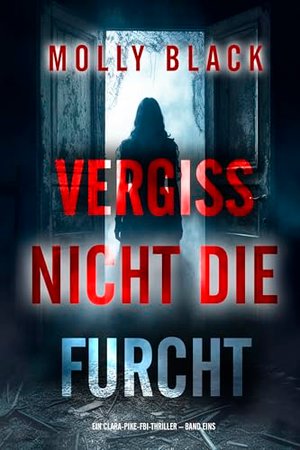 Vergiss Nicht Die Furcht (Ein Clara-Pike-FBI-Thriller – Band Eins)