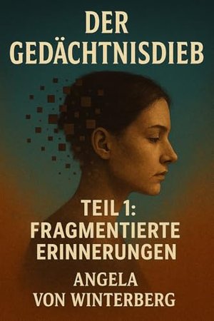 Der Gedächtnisdieb: Teil 1: FRAGMENTIERTE ERINNERUNGEN