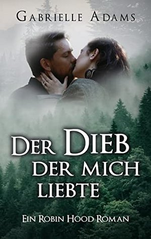 Der Dieb der mich liebte: Ein Robin Hood Roman