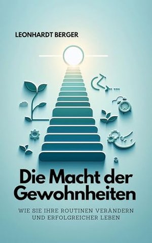 Die Macht der Gewohnheiten : Wie Sie Ihre Routinen verändern und erfolgreicher leben