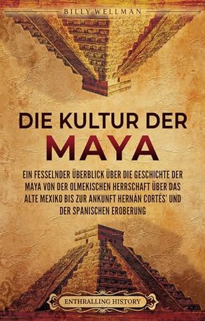 Die Kultur der Maya: Ein fesselnder Überblick über die Geschichte der Maya