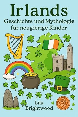 Irlands Geschichte und Mythologie für neugierige Kinder: Faszinierende Geschichten, Legenden und Kul
