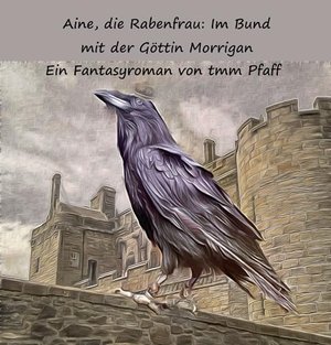 Aine, die Rabenfrau: Im Bund mit der Göttin Morrigan: Ein historischer Fantasyroman