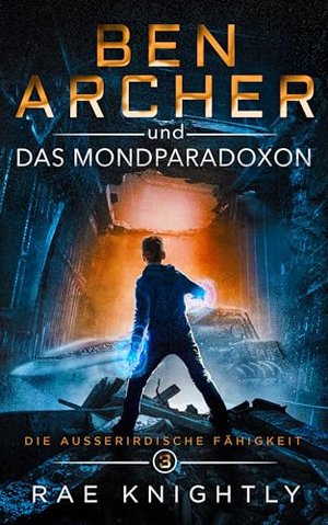 Ben Archer und das Mondparadoxon : (Die Außerirdische Fähigkeit, Band 3)