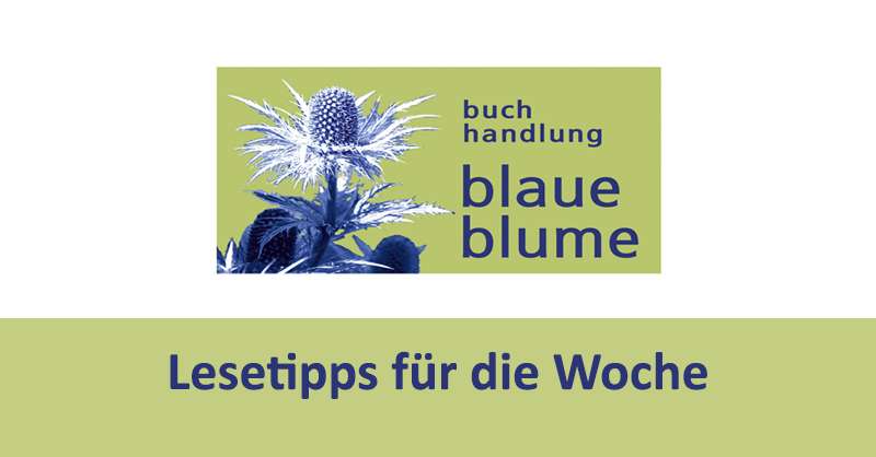 Lesetipps von der Buchhandlung "blaue Blume" 03.07.