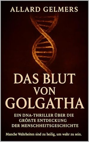 Das Blut von Golgatha, Ein DNA-Thriller: "Manche Wahrheiten sind zu heilig, um wahr zu sein."