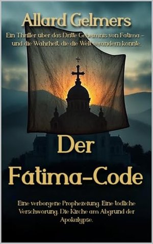 Der Fátima-Code: Ein Thriller über das Dritte Geheimnis von Fátima – und die Wahrheit, die die Welt 