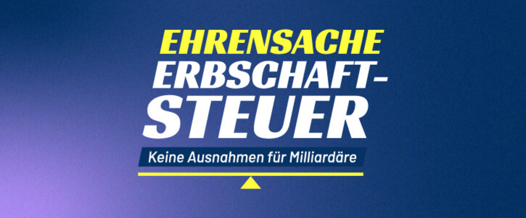 Ehrensache Erbschaftsteuer: Keine Ausnahmen für Milliardäre!
|
WeAct