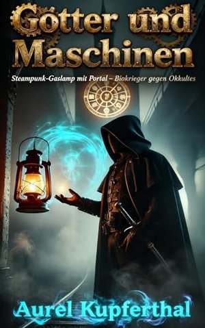 Götter und Maschinen: Steampunk-Gaslamp mit Portal – Biokrieger gegen Okkultes (Band Eins)