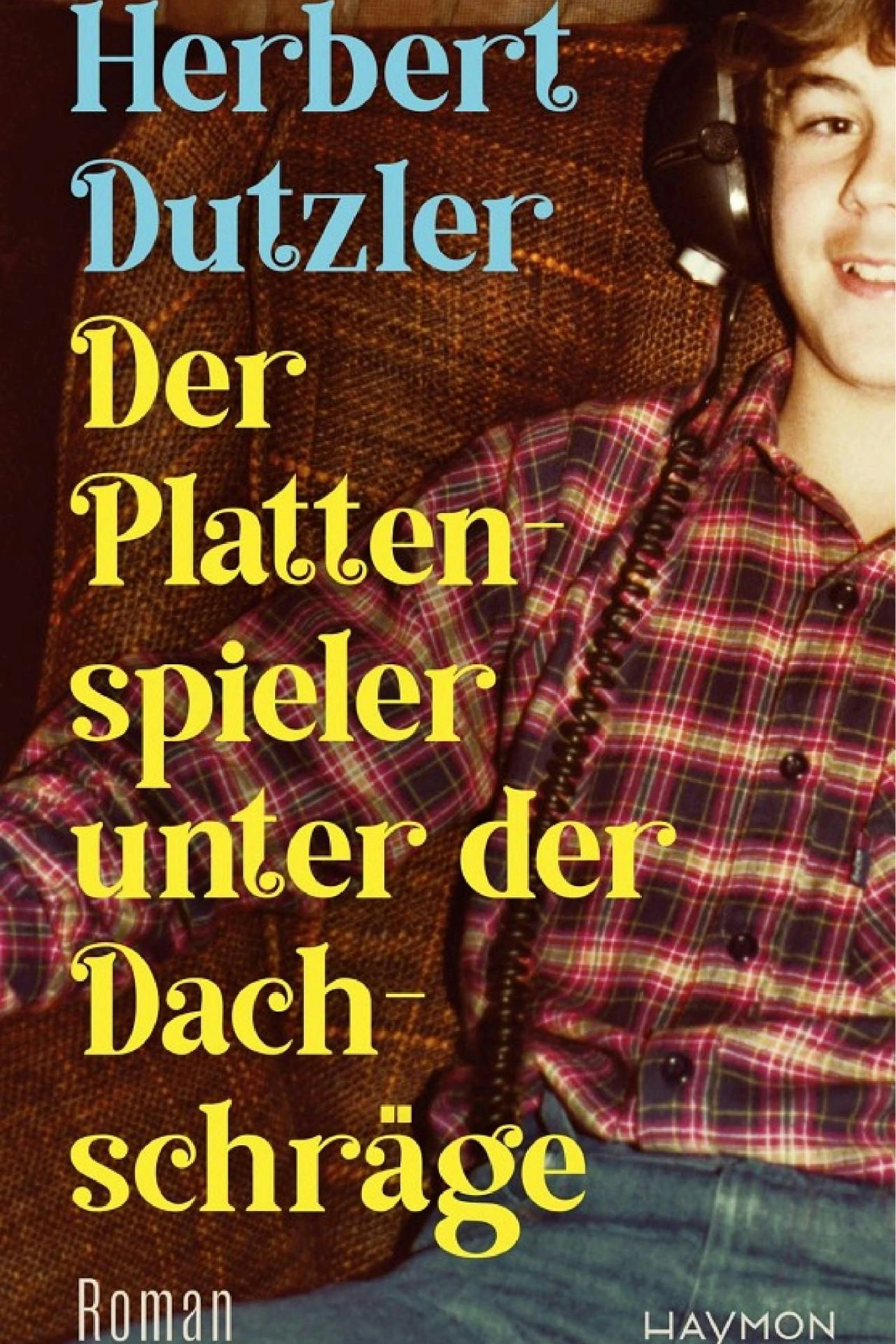 "Der Plattenspieler unter der Dachschräge", Herbert Dutzler, Roman, 280 Seiten, 2025 Haymon Verlag, € 25,50