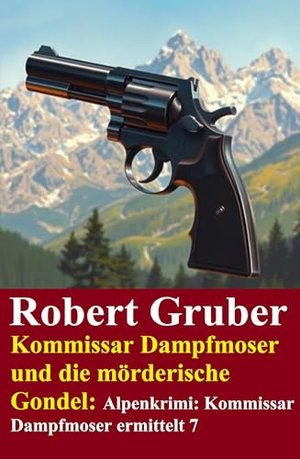 Kommissar Dampfmoser und die mörderische Gondel: Alpenkrimi: Kommissar Dampfmoser ermittelt 7