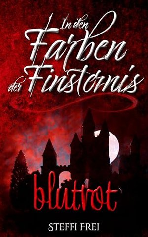 In den Farben der Finsternis: Blutrot (Farben der Finsternis - Vampirreihe 1)